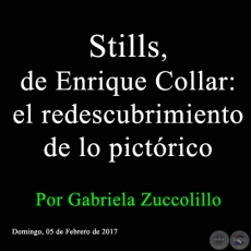 STILLS, DE ENRIQUE COLLAR: EL REDESCUBRIMIENTO DE LO PICTRICO - Por Gabriela Zuccolillo - Domingo, 05 de Febrero de 2017